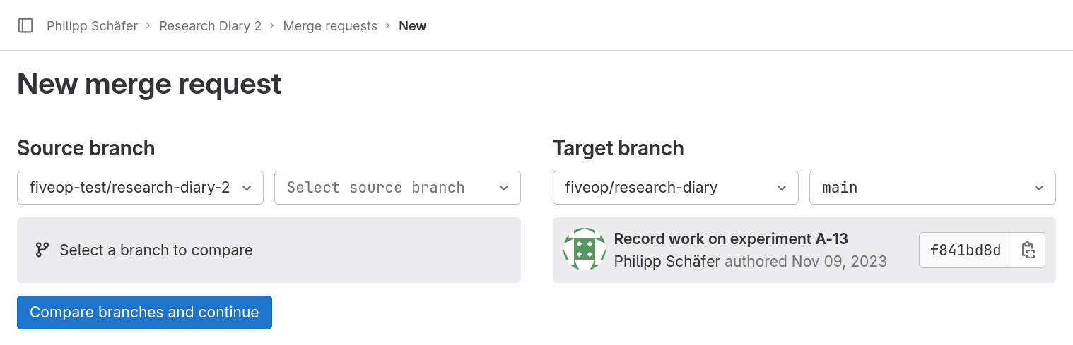 New merge request page. Below the page title, “New merge request”, there are two UI elements side-by-side. The one on the left, titled ”Source branch”, has two drop-down fields, one to select the project, the other to select the branch. The former reads “fiveop-test/research-diary-2”, the latter “Select source branch”. Below the two drop-down files is a box stating “Select a branch to compare” The UI element on the right, titled “Target branch”, has the same two drop-down fields. In this case the former reads “fiveop/research-diary” and the latter ”main”. Below the two drop-down fields is a box with information about the last commit on the “main” branch: message, author, date and identifier prefix. At the bottom of the page is a button labeled “Compare branches and continue”. 